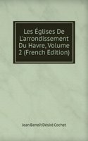 Les Eglises De L'arrondissement Du Havre, Volume 2 (French Edition)