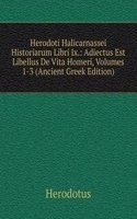 Herodoti Halicarnassei Historiarum Libri Ix.: Adiectus Est Libellus De Vita Homeri, Volumes 1-3 (Ancient Greek Edition)