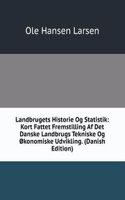 Landbrugets Historie Og Statistik: Kort Fattet Fremstilling Af Det Danske Landbrugs Tekniske Og okonomiske Udvikling. (Danish Edition)