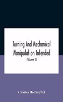 Turning And Mechanical Manipulation Intended As A Work Of General Reference And Practical Instruction On The Lathe, And The Various Mechanical Pursuits Followed By Amateurs (Volume Ii) The Principles Of Construction, Action, And Application Of Cutt