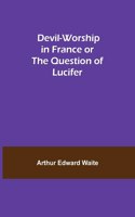 Devil-Worship in France or The Question of Lucifer