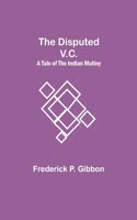 Disputed V.C. A Tale of the Indian Mutiny