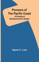 Pioneers of the Pacific Coast; A Chronicle of Sea Rovers and Fur Hunters