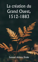 création du Grand Ouest, 1512-1883