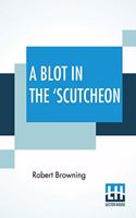 A Blot In The 'Scutcheon: A Tragedy