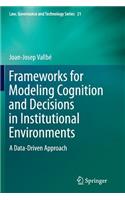 Frameworks for Modeling Cognition and Decisions in Institutional Environments