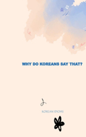 Why Do Koreans Say That?