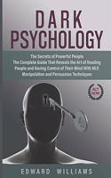 Dark Psychology: The Secrets of Powerful People The Complete Guide That Reveals the Art of Reading People and Having Control of Their Mind With NLP, Manipulation, an