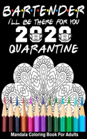 Bartender 2020 I'll Be There For You Quarantined Mandala Coloring Book: Funny Bartending Mixologist Bar Coloring Book for Bartender