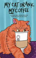 My Cat Drank My Coffee A Relaxing Adult Coloring Book for People Who Love Cats and Coffee