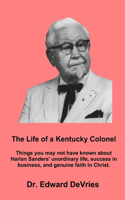 LIFE OF A KENTUCKY COLONEL - Things you may not have known about Harlan Sanders' unordinary life, success in business, and genuine faith in Christ.
