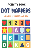 Dot Markers Activity Book Shapes and Numbers ABC: Do a Dot Art - Dot Art Coloring Book - Dot Paint - for Toddlers, Preschool, Kindergarten, Kids ages 4-8, Girls, Boys