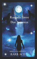 Rasgada Entre Dos Amantes: Serie Luna Mística