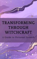 Transforming Through Witchcraft: A Guide to Personal Growth