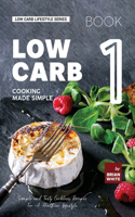 Low Carb Cooking Made Simple - Book 1: Simple and Tasty Carbless Recipes For A Healthier Lifestyle