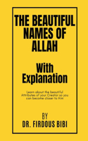 The Beautiful Names of Allah with Explanation: Learn about the Beautiful Attributes of your Lord so you can become closer to Him