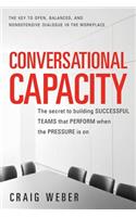 Conversational Capacity: The Secret to Building Successful Teams That Perform When the Pressure Is On: The Secret to Building Successful Teams That Perform When the Pressure Is on(English)