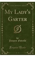 My Lady's Garter (Classic Reprint)