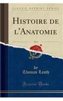 Histoire de l'Anatomie, Vol. 1 (Classic Reprint)