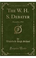 The W. H. S. Debater, Vol. 1: December, 1912 (Classic Reprint)