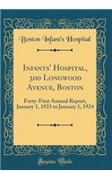 Infants' Hospital, 300 Longwood Avenue, Boston: Forty-First Annual Report, January 1, 1923 to January 1, 1924 (Classic Reprint): Forty-First Annual Report, January 1, 1923 to January 1, 1924 (Classic Reprint)