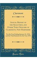Annual Report of the Selectmen, and Other Town Officers of Claremont, New Hampshire: For the Year Ending January 31, 1932, and the Vital Statistics for the Year 1931 (Classic Reprint)