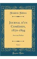 Journal d'Un ComÃ©dien, 1870-1894, Vol. 2: Avec Une PrÃ©face (Classic Reprint): Avec Une PrÃ©face (Classic Reprint)