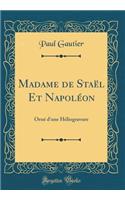 Madame de Staï¿½l Et Napolï¿½on: Ornï¿½ d'Une Hï¿½liogravure (Classic Reprint)