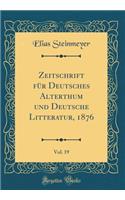 Zeitschrift FÃ¼r Deutsches Alterthum Und Deutsche Litteratur, 1876, Vol. 19 (Classic Reprint)