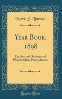Year Book, 1898: The Sons of Delaware of Philadelphia, Pennsylvania (Classic Reprint)