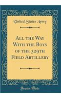 All the Way With the Boys of the 329th Field Artillery (Classic Reprint)