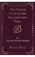 The Curtis Club in the Yellowstone Park (Classic Reprint)