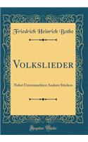 Volkslieder: Nebst Untermischten Andern Stucken (Classic Reprint)