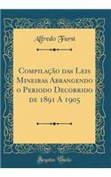 Compilaï¿½ï¿½o Das Leis Mineiras Abrangendo O Periodo Decorrido de 1891 a 1905 (Classic Reprint)