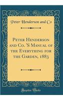 Peter Henderson and Co. 's Manual of the Everything for the Garden, 1883 (Classic Reprint)