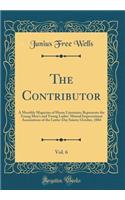 The Contributor, Vol. 6: A Monthly Magazine of Home Literature; Represents the Young Men's and Young Ladies' Mutual Improvement Associations of the Latter-Day Saints; October, 1884 (Classic Reprint): A Monthly Magazine of Home Literature; Represents the Young Men's and Young Ladies' Mutual Improvement Associations of the Latter-Day Saints; Octobe