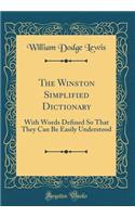 The Winston Simplified Dictionary: With Words Defined So That They Can Be Easily Understood (Classic Reprint)