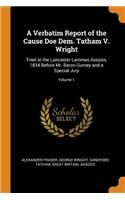 A Verbatim Report of the Cause Doe Dem. Tatham V. Wright