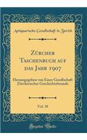 ZÃ¼rcher Taschenbuch Auf Das Jahr 1907, Vol. 30: Herausgegeben Von Einer Gesellschaft ZÃ¼rcherischer Geschichtsfreunde (Classic Reprint): Herausgegeben Von Einer Gesellschaft ZÃ¼rcherischer Geschichtsfreunde (Classic Reprint)