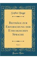 Beiträge zur Erforschung der Etruskischen Sprache, Vol. 1 (Classic Reprint)