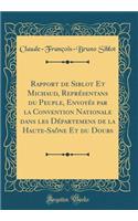 Rapport de Siblot Et Michaud, Représentans du Peuple, Envoyés par la Convention Nationale dans les Départemens de la Haute-Saône Et du Doubs (Classic Reprint)