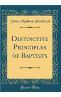 Distinctive Principles of Baptists (Classic Reprint)