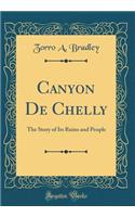 Canyon de Chelly: The Story of Its Ruins and People (Classic Reprint)