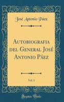 Autobiografia del General JosÃ© Antonio PÃ¡ez, Vol. 1 (Classic Reprint)