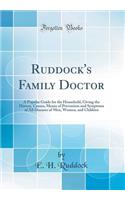 Ruddock's Family Doctor: A Popular Guide for the Household, Giving the History, Causes, Means of Prevention and Symptoms of All Diseases of Men, Women, and Children (Classic Reprint): A Popular Guide for the Household, Giving the History, Causes, Means of Prevention and Symptoms of All Diseases of Men, Women, and Children (Classic