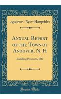 Annual Report of the Town of Andover, N. H: Including Precincts, 1947 (Classic Reprint): Including Precincts, 1947 (Classic Reprint)