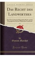 Das Recht Des Landwirthes, Vol. 1: Das ï¿½sterreichische Bï¿½rgerliche Recht Und Die Finanzgesetze Fï¿½r Den Praktischen Landwirth (Classic Reprint): Das ï¿½sterreichische Bï¿½rgerliche Recht Und Die Finanzgesetze Fï¿½r Den Praktischen Landwirth (Classic Reprint)