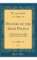 History of the Irish People, Vol. 2: The Period From 1829 to the Land Act of 1881 (Classic Reprint)