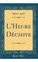 L'Heure Décisive (Classic Reprint)