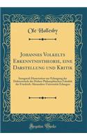 Johannes Volkelts Erkenntnistheorie, eine Darstellung und Kritik: Inaugural-Dissertation zur Erlangung der Doktorwürde der Hohen Philosophischen Fakultät der Friedrich-Alexanders-Universität Erlangen (Classic Reprint)